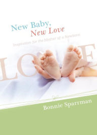 Title: New Baby, New Love: Inspiration for the Mother of a Newborn, Author: Bonnie Sparrman