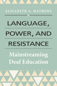 Title: Language, Power, and Resistance: Mainstreaming Deaf Education, Author: Elizabeth S. Mathews