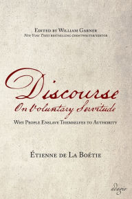 Title: Discourse on Voluntary Servitude: Why People Enslave Themselves to Authority, Author: Etienne de La Boetie