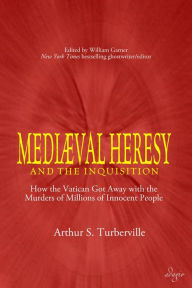 Title: Medieval Heresy and the Inquisition: How the Vatican Got Away with the Murders of Millions of Innocent People, Author: Arthur S. Turberville