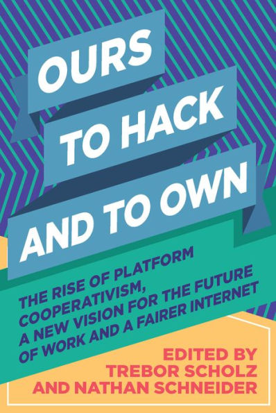 Ours to Hack and Own: the Rise of Platform Cooperativism, a New Vision for Future Work Fairer Internet