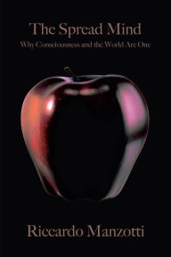 Title: The Spread Mind: Why Consciousness and the World Are One, Author: Riccardo Manzotti