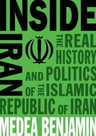 Title: Inside Iran: The Real History and Politics of the Islamic Republic of Iran, Author: Medea Benjamin
