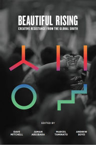 Title: Beautiful Rising: Creative Resistance from the Global South, Author: Juman Abujbara