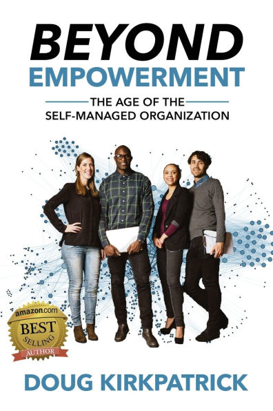 Beyond Empowerment: The Age of the Self-Managed Organization