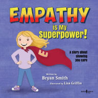 Title: Empathy is my SuperPower: A Story about showing you care, Author: Bryan Smith