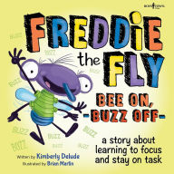Title: Freddie the Fly: Bee On, Buzz Off: A Story about Learning to Focus and Stay On-Task, Author: Kim Delude
