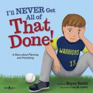 Title: I'll Never Get All of That Done!: A Story about Planning and Prioritizing, Author: Bryan Smith