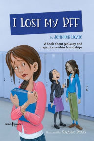 Title: I Lost My Bff: A Book about Jealousy and Rejection Within Friendships, Author: Jennifer Licate