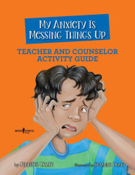 Title: My Anxiety Is Messing Things Up Teacher and Counselor Activity Guide, Author: Jennifer Licate