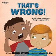 Free audiobook downloads mp3 format That's Wrong!: A Story about Learning to Disagree Appropriately by Bryan Smith, Lisa M. Griffin, Bryan Smith, Lisa M. Griffin 9781944882990 English version PDF CHM ePub