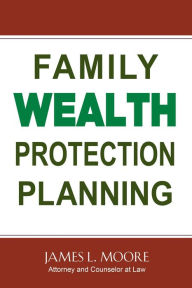 Title: Family Wealth Protection Planning, Author: James L. Moore