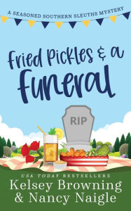 Title: Fried Pickles and a Funeral: A Humorous and Heartwarming Cozy Mystery, Author: Kelsey Browning
