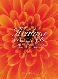 Title: Healing Civilizations: The Search for Therapeutic Essential Oils and Nutrients, Author: Nadim A. Shaath