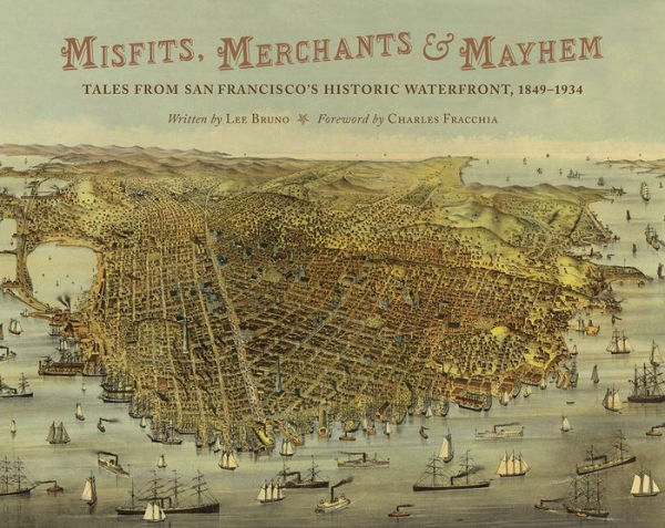 Misfits, Merchants & Mayhem: Tales from San Francisco's Historic Waterfront, 1849-1934