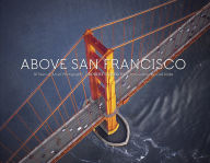 Title: Above San Francisco: 50 Years of Aerial Photography, Author: Robert Cameron
