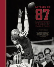 Title: Letters to 87: Fans Remember the Legacy of Dwight Clark, Author: Matt Maiocco