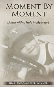Title: Moment by Moment: Living with a Hole in my Heart, Author: Sharlene Campbell Skinner