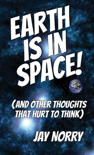 Earth is Space!: (and other thoughts that hurt to think)