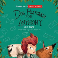 Title: Dog Postcards for Anthony: Based on a True Story of a Boy With Leukemia, Author: Arzu Tunca