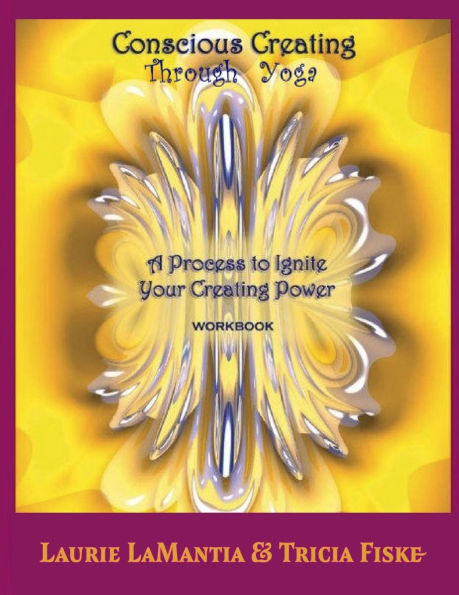 Conscious Creating through Yoga: A Process to Ignite Your Creating Power