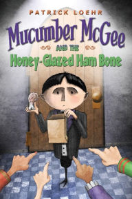 Title: Mucumber McGee and the Honey-Glazed Ham Bone, Author: Patrick Loehr