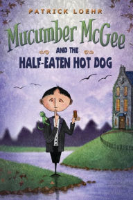 Title: Mucumber McGee and the Half-Eaten Hot Dog, Author: Patrick Loehr