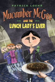 Title: Mucumber McGee and the Lunch Lady's Liver, Author: Patrick Loehr