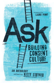 Title: Ask: Building Consent Culture, Author: Kitty Stryker