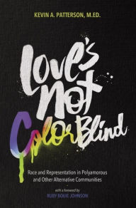 Title: Love's Not Color Blind: Race and Representation in Polyamorous and Other Alternative Communities, Author: Kevin Patterson