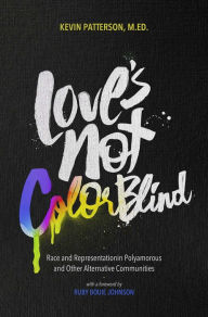 Title: Love's Not Color Blind: Race and Representation in Polyamorous and Other Alternative Communities, Author: Kevin A. Patterson