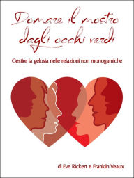 Title: Domare il mostro dagli occhi verdi: Gestire la gelosia nelle relazioni non monogamiche, Author: Eve Rickert