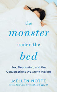 Title: The Monster Under the Bed: Sex, Depression, and the Conversations We Aren't Having, Author: JoEllen Notte