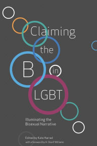 Title: Claiming the B in LGBT: Illuminating the Bisexual Narrative, Author: H. Sharif Williams