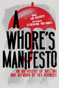 Title: A Whore's Manifesto: An Anthology of Writing and Artwork by Sex Workers, Author: Kay Kassirer