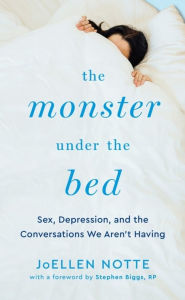 Title: The Monster Under the Bed: Sex, Depression, and the Conversations We Aren't Having, Author: JoEllen Notte