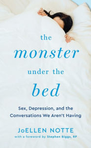 Title: The Monster Under the Bed: Sex, Depression, and the Conversations We Aren't Having, Author: JoEllen Notte