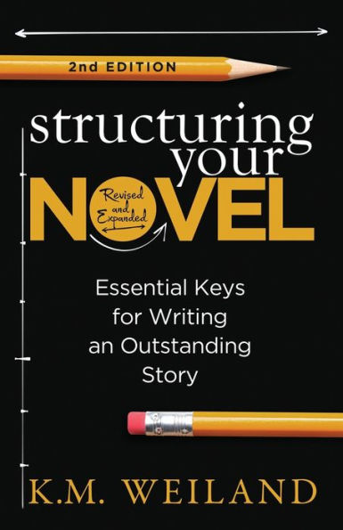 Structuring Your Novel (Revised & Expanded 2nd Edition): Essential Keys for Writing an Outstanding Story