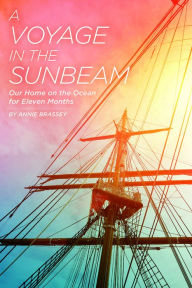 Title: A Voyage in the Sunbeam: Our Home on the Ocean for Eleven Months, Author: Annie Brassey