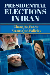 Title: Presidential Elections in Iran: Changing Faces; Status Quo Policies, Author: Covadonga Orejas