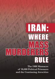 Title: Iran: Where Mass Murderers Rule: The 1988 Massacre of 30,000 Political Prisoners and the Continuing Atrocities, Author: Covadonga Orejas