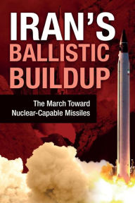 Title: Iran's Ballistic Buildup: The March Toward Nuclear-Capable Missiles, Author: NCRI U.S. Representative Office