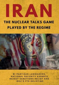 Title: IRAN-The Nuclear Talks Game Played by the Regime: Bi-partisan lawmakers, national security experts reject sanctions relief and IRGC's FTO delisting, Author: Ncri U S Representative Office