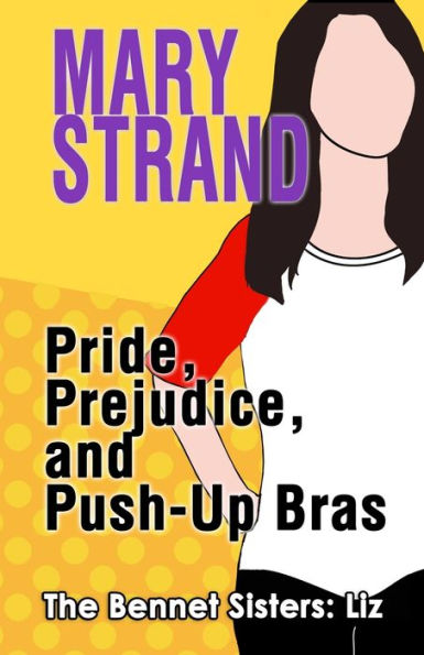 Pride, Prejudice, and Push-up Bras: The Bennet Sisters Book 1