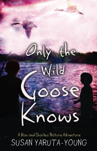 Only the Wild Goose Knows: A Max and Charles Nature Adventure