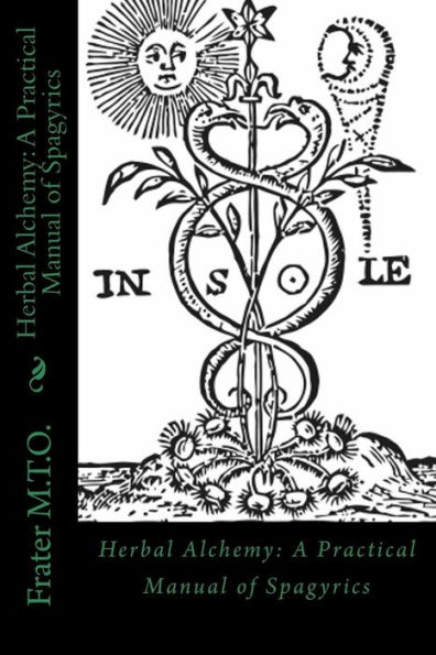 Herbal Alchemy: A Practical Manual of Spagyrics: An illustrated guide to making herbal medicines