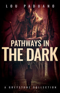 Title: Pathways in the Dark: A Greystone Collection, Author: Lou Paduano