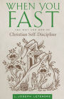 When You Fast: The Why and How of Christian Self-Discipline