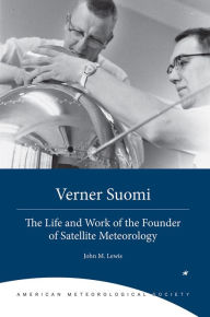 Title: Verner Suomi: The Life and Work of the Founder of Satellite Meteorology, Author: John M. Lewis