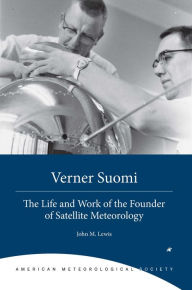 Title: Verner Suomi: The Life and Work of the Founder of Satellite Meteorology, Author: John M. Lewis